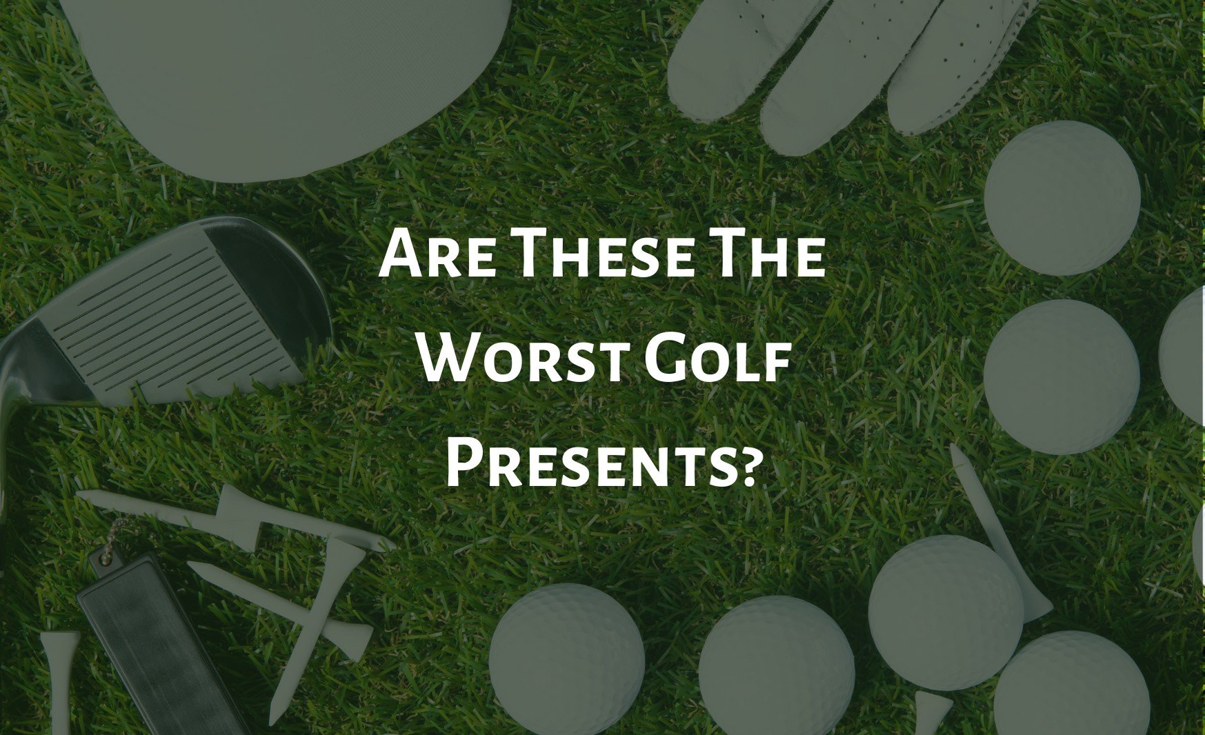 Read more about the article Are These The Worst Golf Presents?